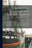 The North-American and the West-Indian Gazetter: Containing an Authentic Description of the Colonies and Islands in That Part of the Globe, Shewing Th