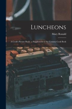 Luncheons: a Cook's Picture Book: a Supplement to the Century Cook Book - Ronald, Mary