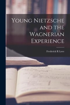 Young Nietzsche and the Wagnerian Experience - Love, Frederick R.