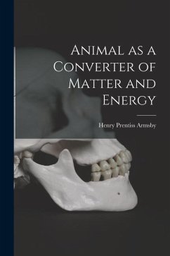 Animal as a Converter of Matter and Energy - Armsby, Henry Prentiss