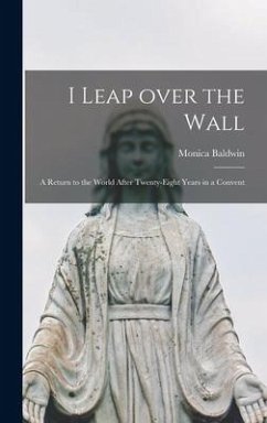 I Leap Over the Wall; a Return to the World After Twenty-eight Years in a Convent - Baldwin, Monica