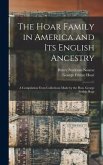 The Hoar Family in America and Its English Ancestry: a Compilation From Collections Made by the Hon. George Frisbie Hoar