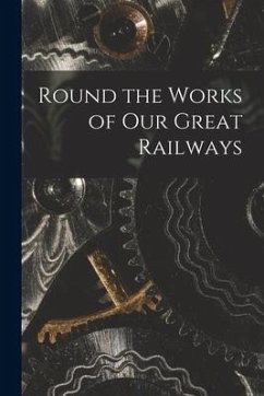 Round the Works of Our Great Railways - Anonymous