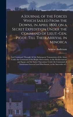 A Journal of the Forces Which Sailed From the Downs, in April 1800, on a Secret Expedition Under the Command of Lieut.-Gen. Pigot, Till Their Arrival