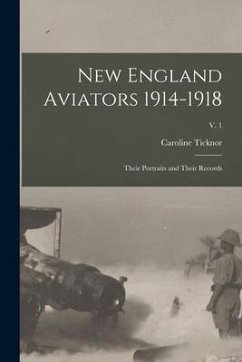 New England Aviators 1914-1918; Their Portraits and Their Records; v. 1 - Ticknor, Caroline Ed