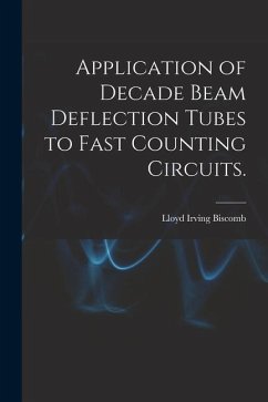 Application of Decade Beam Deflection Tubes to Fast Counting Circuits. - Biscomb, Lloyd Irving