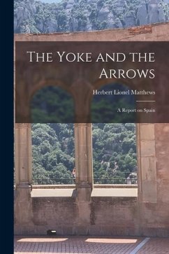 The Yoke and the Arrows; a Report on Spain - Matthews, Herbert Lionel