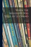 When the Mississippi Was Wild, by Le Grand
