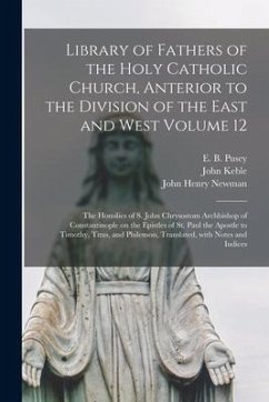 Library of Fathers of the Holy Catholic Church, Anterior to the Division of the East and West Volume 12: The Homilies of S. John Chrysostom Archbishop - Keble, John; Newman, John Henry
