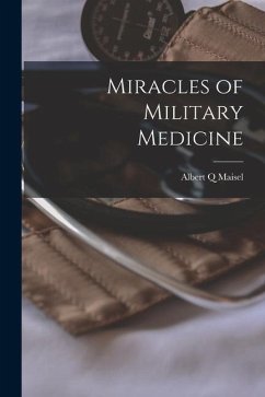 Miracles of Military Medicine - Maisel, Albert Q.