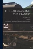 The Railways and the Traders: a Sketch of the Railway Rates Question in Theory and Practice