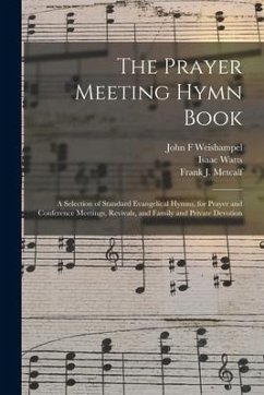 The Prayer Meeting Hymn Book: a Selection of Standard Evangelical Hymns, for Prayer and Conference Meetings, Revivals, and Family and Private Devoti - Weishampel, John F.