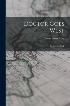 Doctor Goes West; Journey to Brazil - Mair, George Brown