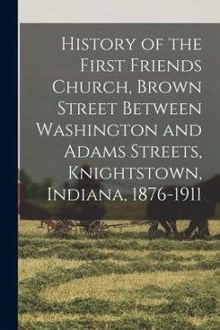 History of the First Friends Church, Brown Street Between Washington and Adams Streets, Knightstown, Indiana, 1876-1911 - Anonymous