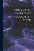 Etudes Sur Le Sous-genre Aphaenogaster Mayr.