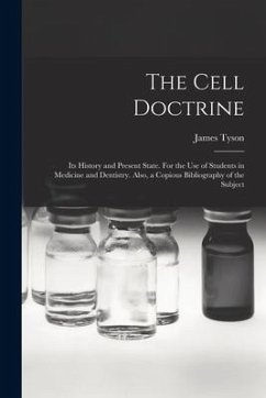 The Cell Doctrine: Its History and Present State. For the Use of Students in Medicine and Dentistry. Also, a Copious Bibliography of the - Tyson, James