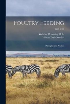 Poultry Feeding: Principles and Practice; B417 1927 - Holst, Walther Flemming; Newlon, Wilson Earle