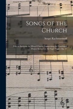 Songs of the Church: Fifteen Anthems for Mixed Chorus Comprising the Combined Prayer Service or All Night Vigil: Op. 37 - Rachmaninoff, Sergei