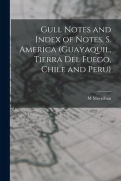 Gull Notes and Index of Notes, S. America (Guayaquil, Tierra Del Fuego, Chile and Peru) - Moynihan, M.