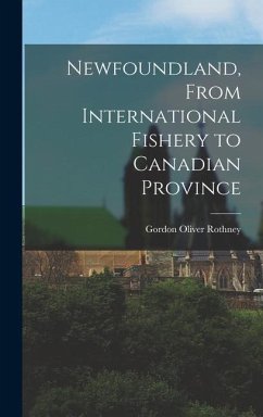 Newfoundland, From International Fishery to Canadian Province - Rothney, Gordon Oliver