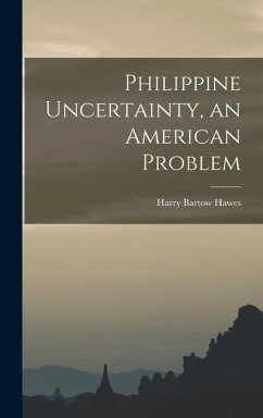 Philippine Uncertainty, an American Problem - Hawes, Harry Bartow