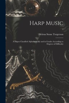 Harp Music; a Digest Classified Alphabetically and in Grades According to Degrees of Difficulty; 1 - Torgerson, Helena Stone