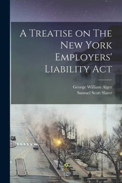 A Treatise on The New York Employers' Liability Act - Alger, George William; Slater, Samuel Scott