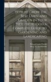 How to Grow the Best Lawn and Garden in Your Neighborhood a Complete Guide to Gardening and Landscaping