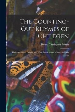 The Counting-out Rhymes of Children: Their Antiquity, Origin, and Wide Distribution; a Study in Folk-lore - Bolton, Henry Carrington