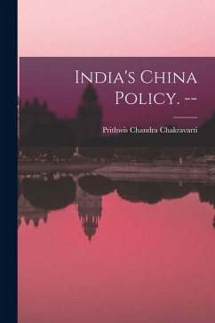 India's China Policy. -- - Chakravarti, Prithwis Chandra