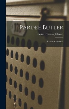 Pardee Butler: Kansas Abolitionist - Johnson, Daniel Thomas