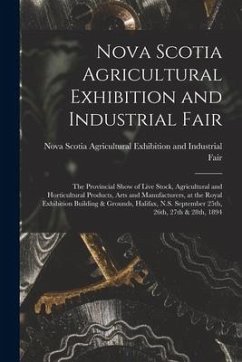 Nova Scotia Agricultural Exhibition and Industrial Fair [microform]: the Provincial Show of Live Stock, Agricultural and Horticultural Products, Arts