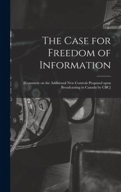 The Case for Freedom of Information: [comment on the Additional New Controls Proposed Upon Broadcasting in Canada by CBC] - Anonymous