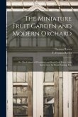 The Miniature Fruit Garden and Modern Orchard: or, The Culture of Pyramidal and Bush Fruit Trees: With Instructions for Root-pruning, Etc.