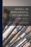 Mural, or Monumental Decoration: Its Aims and Methods, Comprising Fresco, Encaustic, Water-glass, Mosaic, Oil Painting