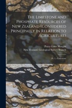 The Limestone and Phosphate Resources of New Zealand (considered Principally in Relation to Agriculture): Pt. 1.--Limestone - Morgan, Percy Gates