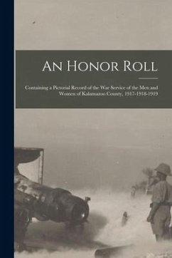 An Honor Roll: Containing a Pictorial Record of the War Service of the Men and Women of Kalamazoo County, 1917-1918-1919 - Anonymous