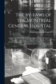The By-laws of the Montreal General Hospital [microform]: as Amended and Finally Passed by the Governors and Approved by the Corporation of the Societ