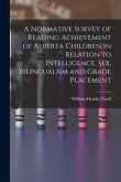 A Normative Survey of Reading Achievement of Alberta Children in Relation to Intelligence, Sex, Bilingualism and Grade Placement