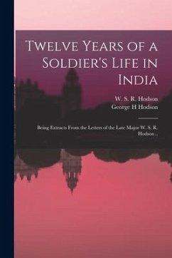 Twelve Years of a Soldier's Life in India: Being Extracts From the Letters of the Late Major W. S. R. Hodson .. - Hodson, George H.