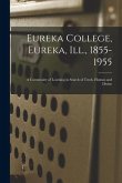 Eureka College, Eureka, Ill., 1855-1955; a Community of Learning in Search of Truth, Human and Divine