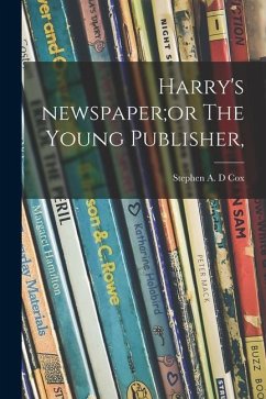 Harry's Newspaper;or The Young Publisher,