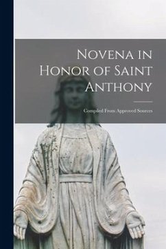 Novena in Honor of Saint Anthony: Compiled From Approved Sources - Anonymous
