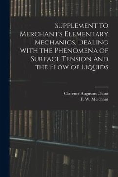 Supplement to Merchant's Elementary Mechanics, Dealing With the Phenomena of Surface Tension and the Flow of Liquids - Chant, Clarence Augustus
