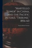 &quote;Martello Tower&quote; in China, and the Pacific in H.M.S. &quote;Tribune,&quote; 1856-60
