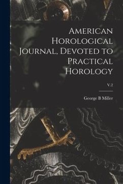 American Horological Journal, Devoted to Practical Horology; V.2 - Miller, George B.