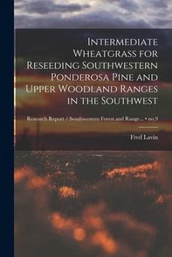 Intermediate Wheatgrass for Reseeding Southwestern Ponderosa Pine and Upper Woodland Ranges in the Southwest; no.9 - Lavin, Fred