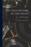 The True History of the Ghost: and All About Metempsychosis