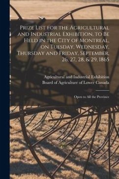Prize List for the Agricultural and Industrial Exhibition, to Be Held in the City of Montreal, on Tuesday, Wednesday, Thursday and Friday, September,