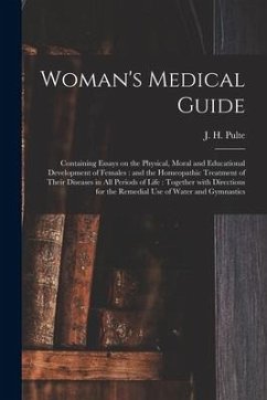 Woman's Medical Guide: Containing Essays on the Physical, Moral and Educational Development of Females: and the Homeopathic Treatment of Thei